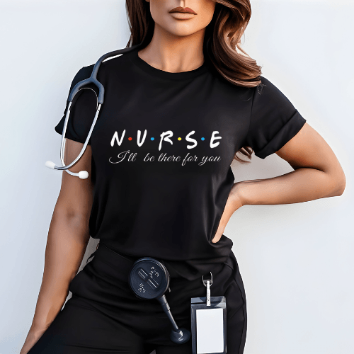 NURSE – I’ll Be There for You T-Shirt – Friends-Inspired Nursing Tee