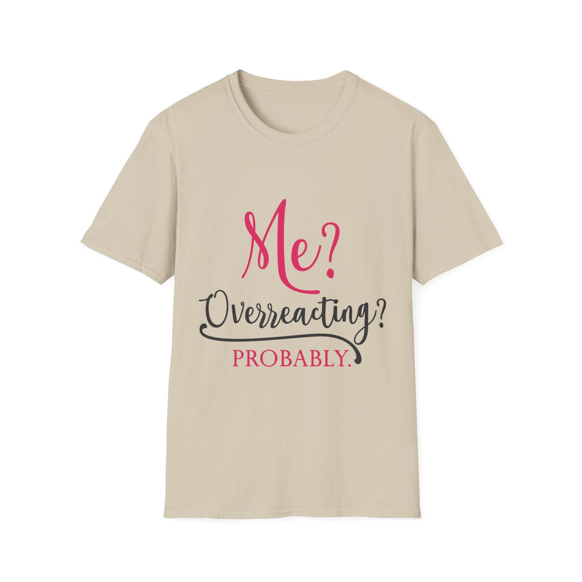 Me? Overreacting? Probably. – Funny Sarcastic T-Shirt"