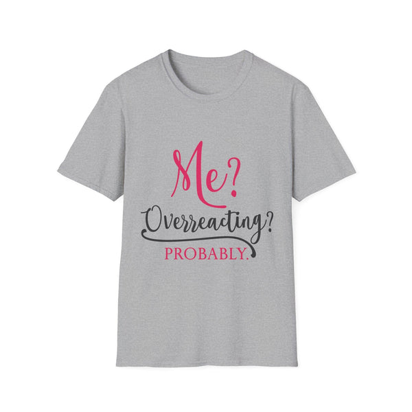 Me? Overreacting? Probably. – Funny Sarcastic T-Shirt"