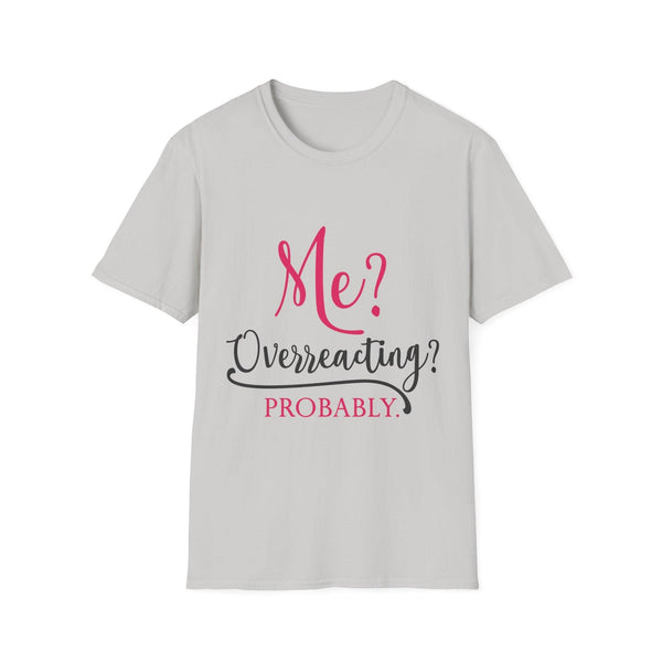 Me? Overreacting? Probably. – Funny Sarcastic T-Shirt"