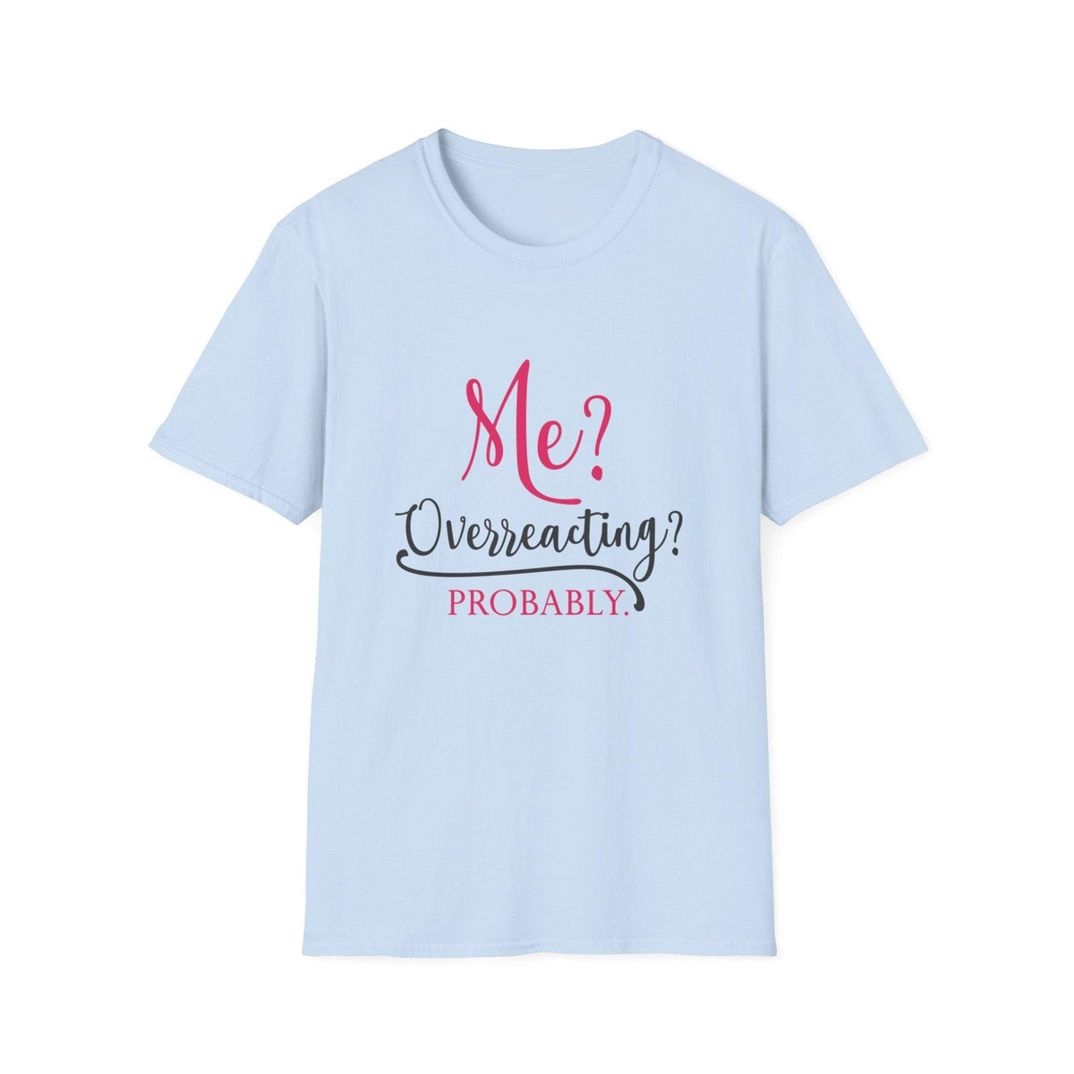 Me? Overreacting? Probably. – Funny Sarcastic T-Shirt"